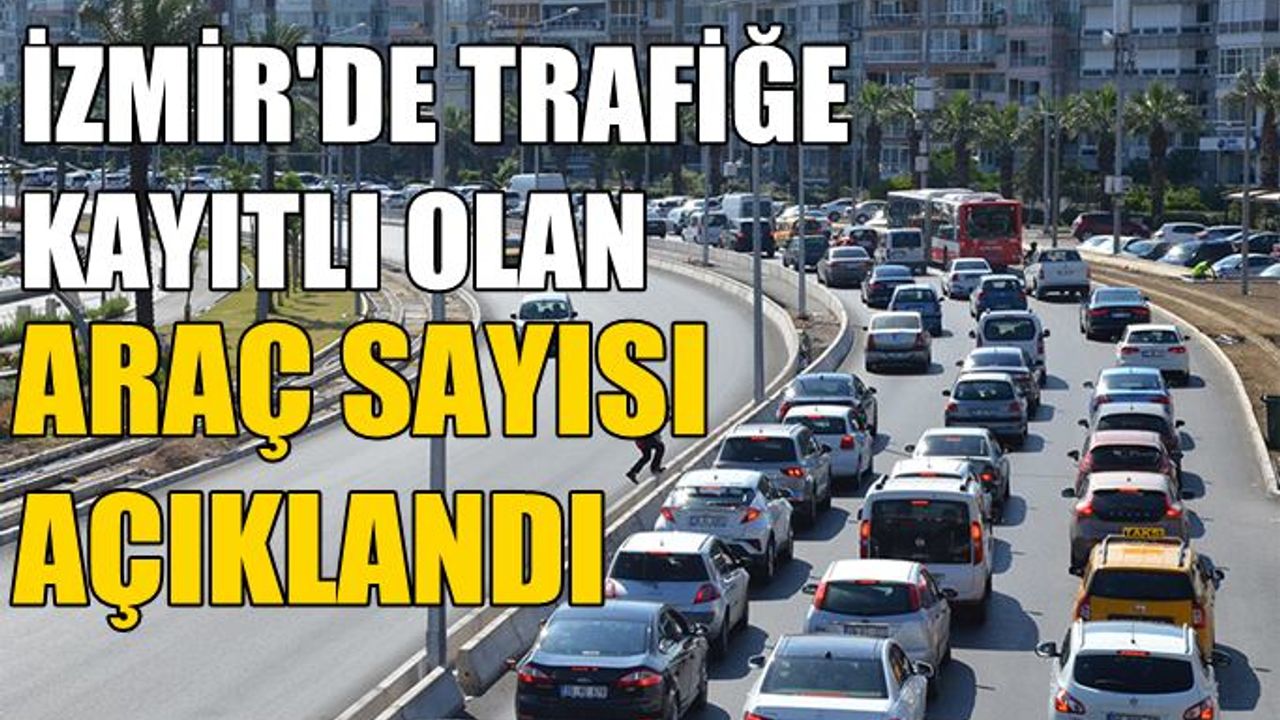 İzmir'de trafiğe kayıtlı araç sayısı Şubat ayı sonu itibarıyla 1 milyon 668 bin 391 oldu