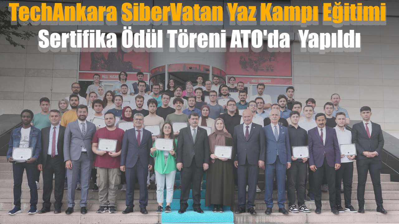 TechAnkara SiberVatan Yaz Kampı Eğitimi Sertifika Ödül Töreni ATO'da Yapıldı