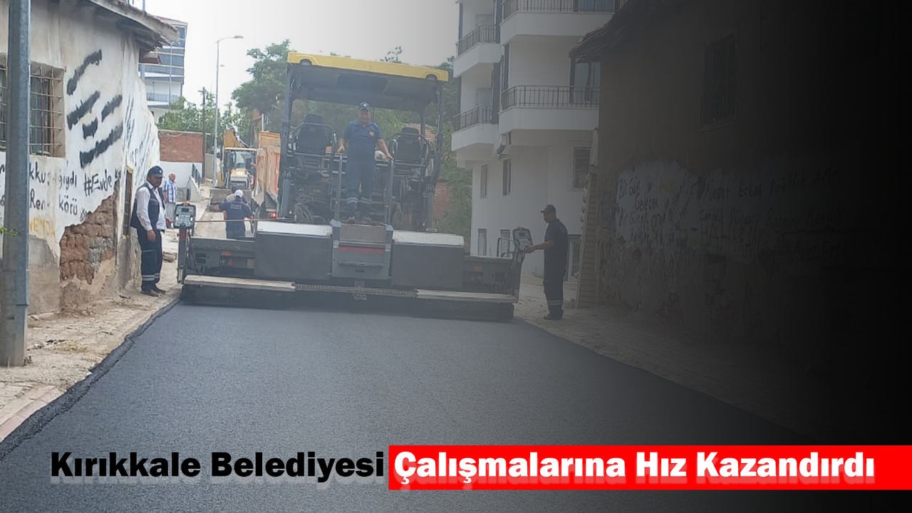 Kırıkkale Belediyesi Çalışmalarına Hız Kazandırdı