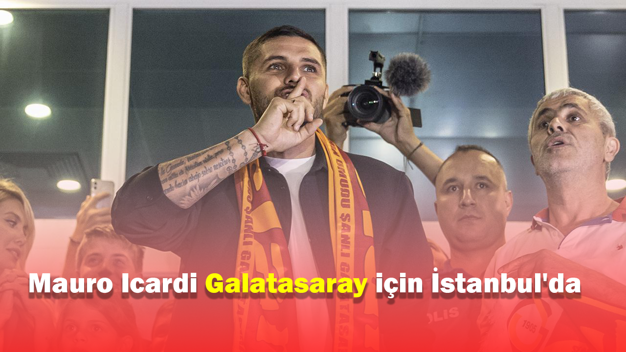 Mauro Icardi Galatasaray için İstanbul'da