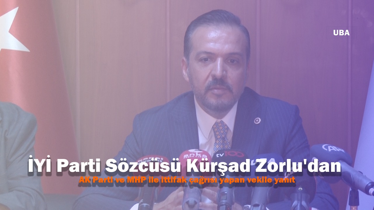 İYİ Parti Sözcüsü Kürşad Zorlu'dan AK Parti ve MHP ile ittifak çağrısı yapan vekile yanıt