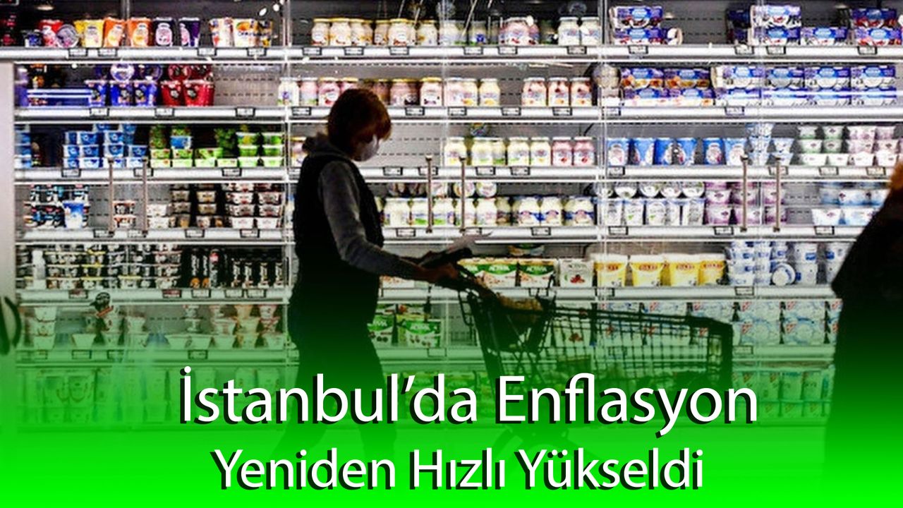 İstanbul’da enflasyon yeniden hızlı yükseldi