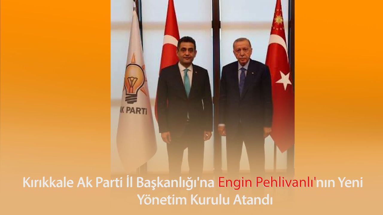 Kırıkkale Ak Parti İl Başkanlığı'na Engin Pehlivanlı'nın yeni yönetim kurulu atandı