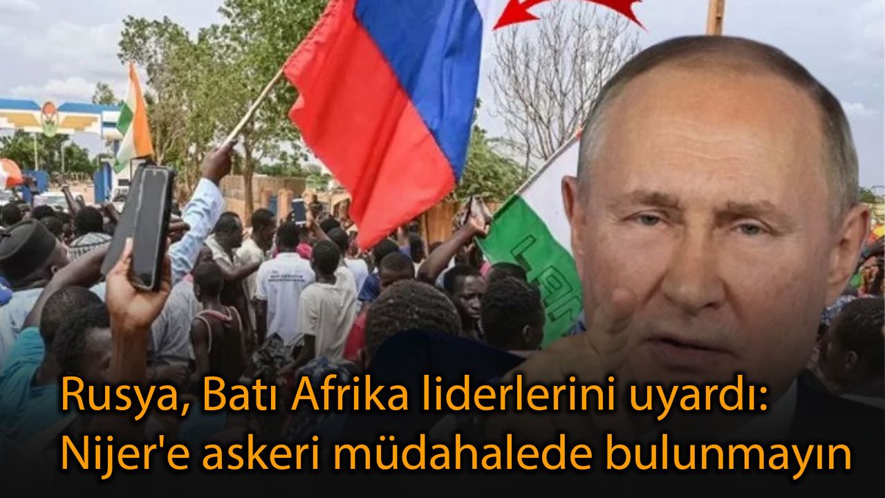 Rusya, Batı Afrika liderlerini uyardı: Nijer'e askeri müdahalede bulunmayın