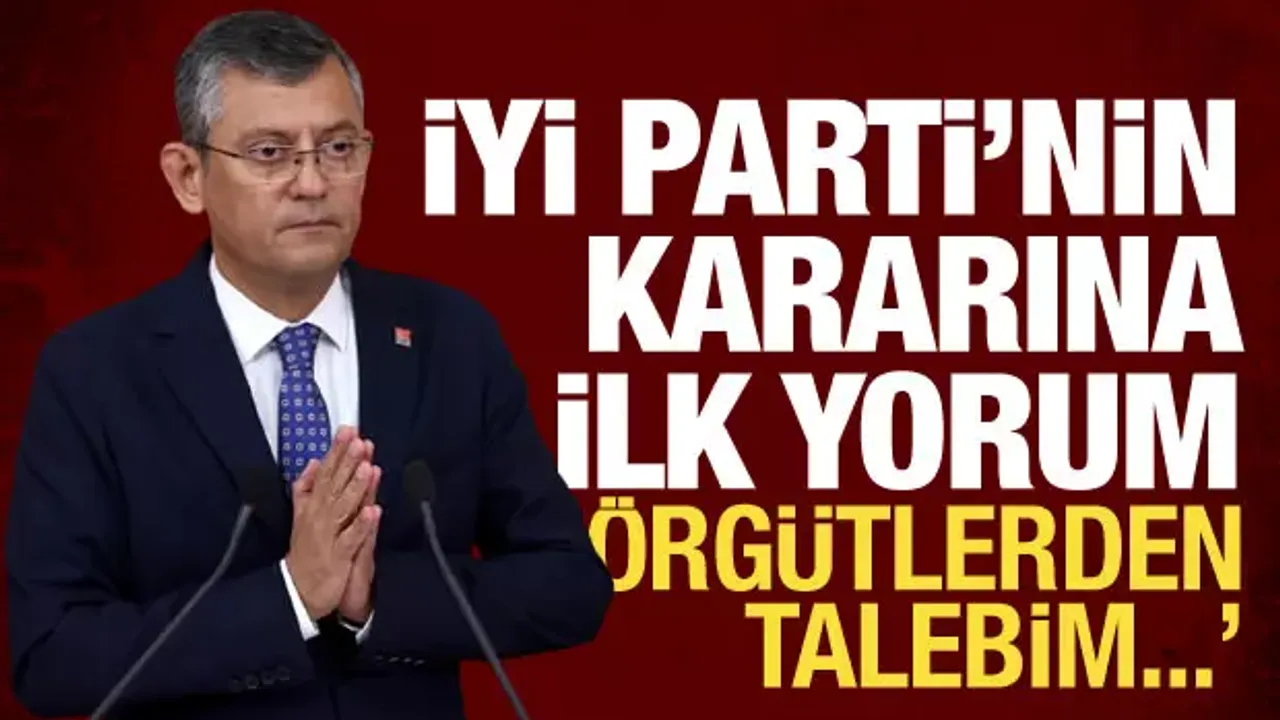 İYİ Parti'nin ittifak kararından sonra Özel'den ilk yorum: Örgütten talebim...