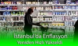 İstanbul’da enflasyon yeniden hızlı yükseldi