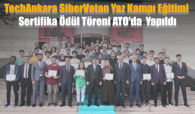 TechAnkara SiberVatan Yaz Kampı Eğitimi Sertifika Ödül Töreni ATO'da Yapıldı