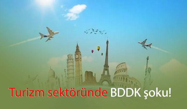 Turizm sektöründe BDDK şoku!