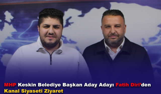 MHP Keskin Belediye Başkan Aday Adayı Diri’den Kanal Siyaseti Ziyaret