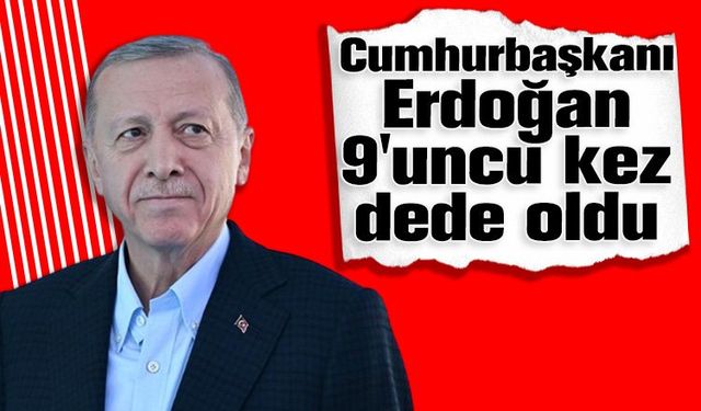 Cumhurbaşkanı Erdoğan 9'uncu kez dede oldu