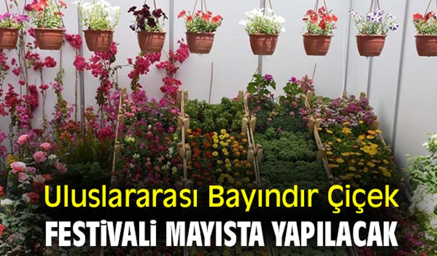 Uluslararası Bayındır Çiçek Festivali 4-7 Mayıs 2023 Tarihleri Arasında Yapılacak