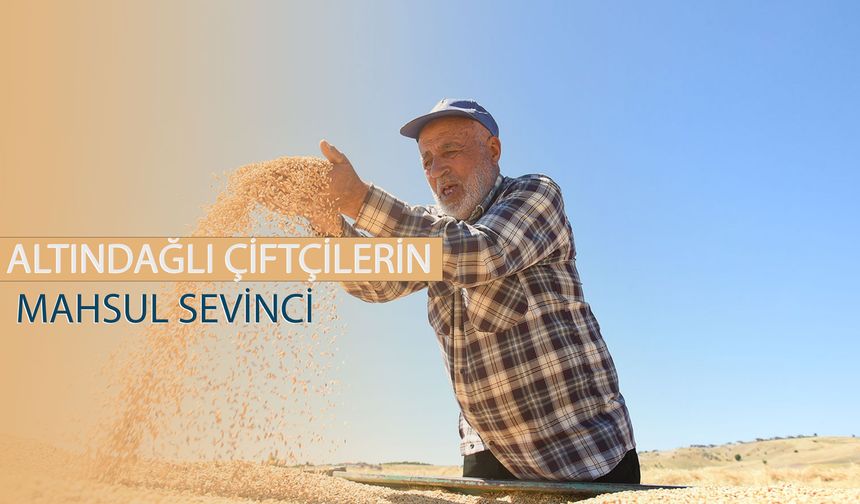 ALTINDAĞLI ÇİFTÇİLERİN MAHSUL SEVİNCİ