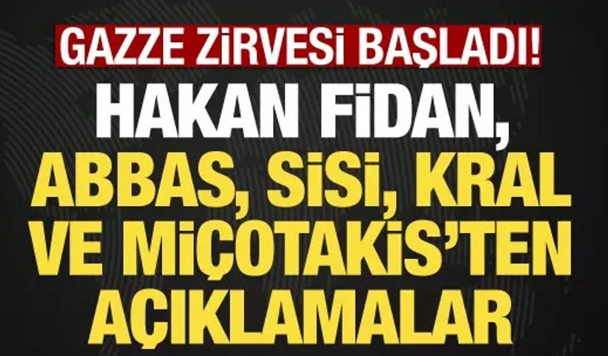 Mısır'daki Gazze Zirvesi başladı: Hakan Fidan, Sisi, Abbas ve Kral Abdullah'tan açıklama