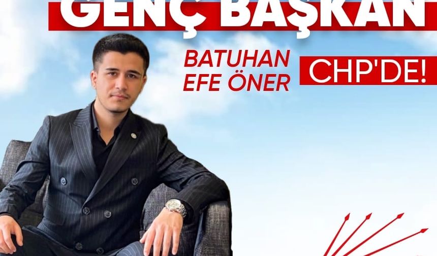 BATUHAN EFE ÖNER, CHP'DE!