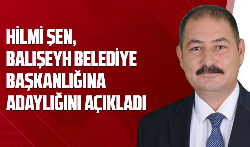 Hilmi Şen, Aday Adaylığını Açıkladı