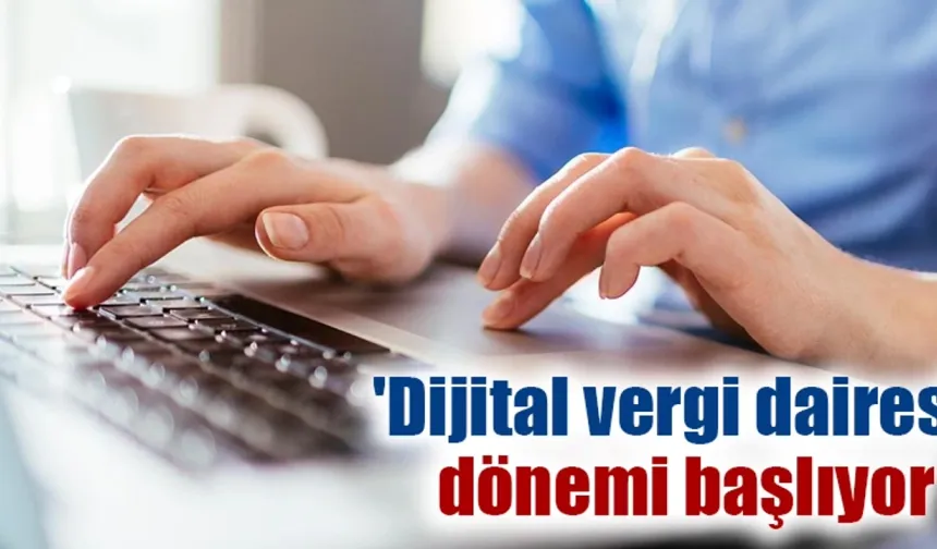 Dijital Vergi· Dairesi·'nde yeni dönem başladı!