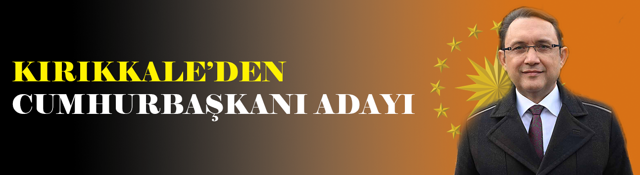 KIRIKKALE’DEN CUMHURBAŞKANI ADAYI
