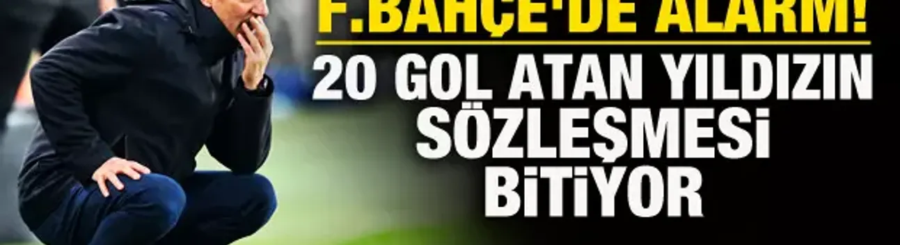 Fenerbahçe'de alarm! 20 gol atan yıldızın sözleşmesi bitiyor